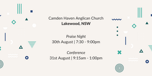 Camden Haven Anglican Church. Lakewood, NSW. Praise Night 30th August | 7:30 - 9:00pm Conference 31st August | 9:30am - 1:00pm