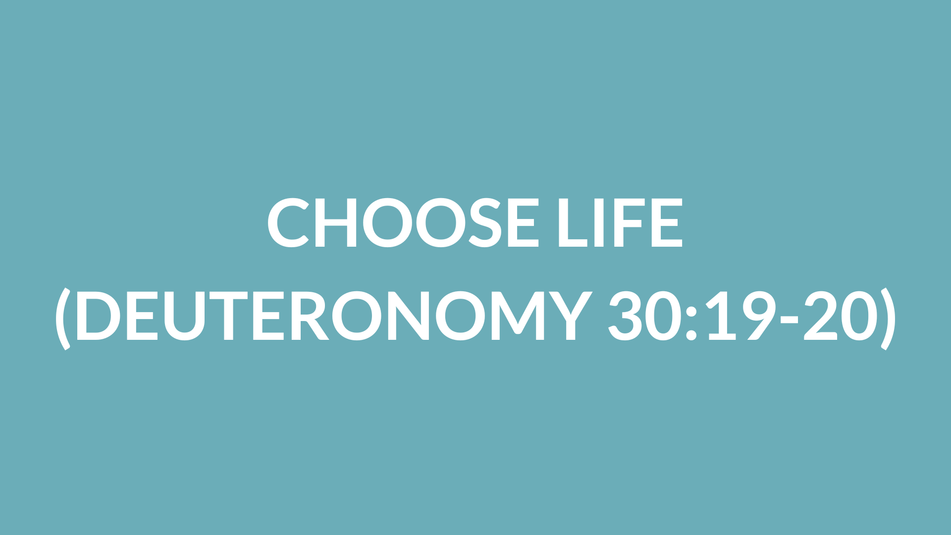 Choose Life (Deuteronomy 30:19-20)