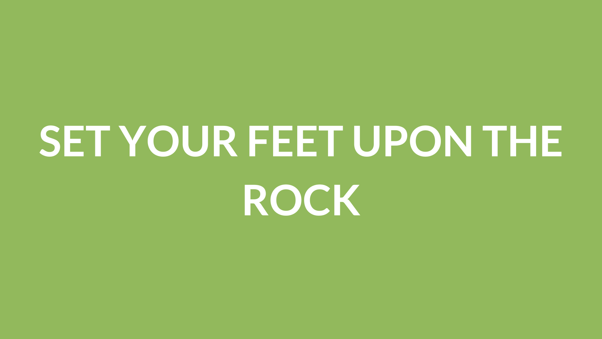 Set Your Feet Upon The Rock
