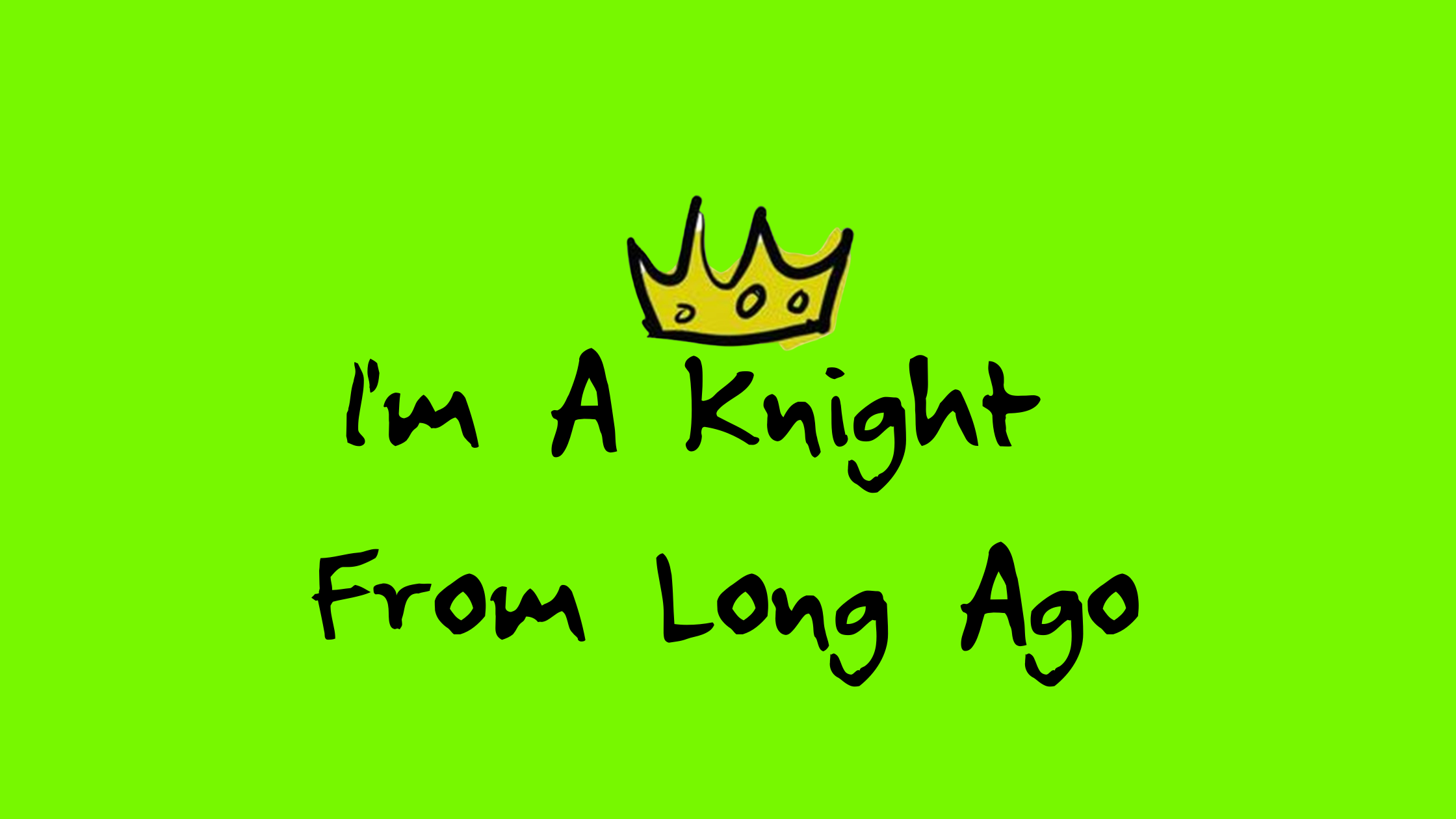 I'm A Knight From Long Ago