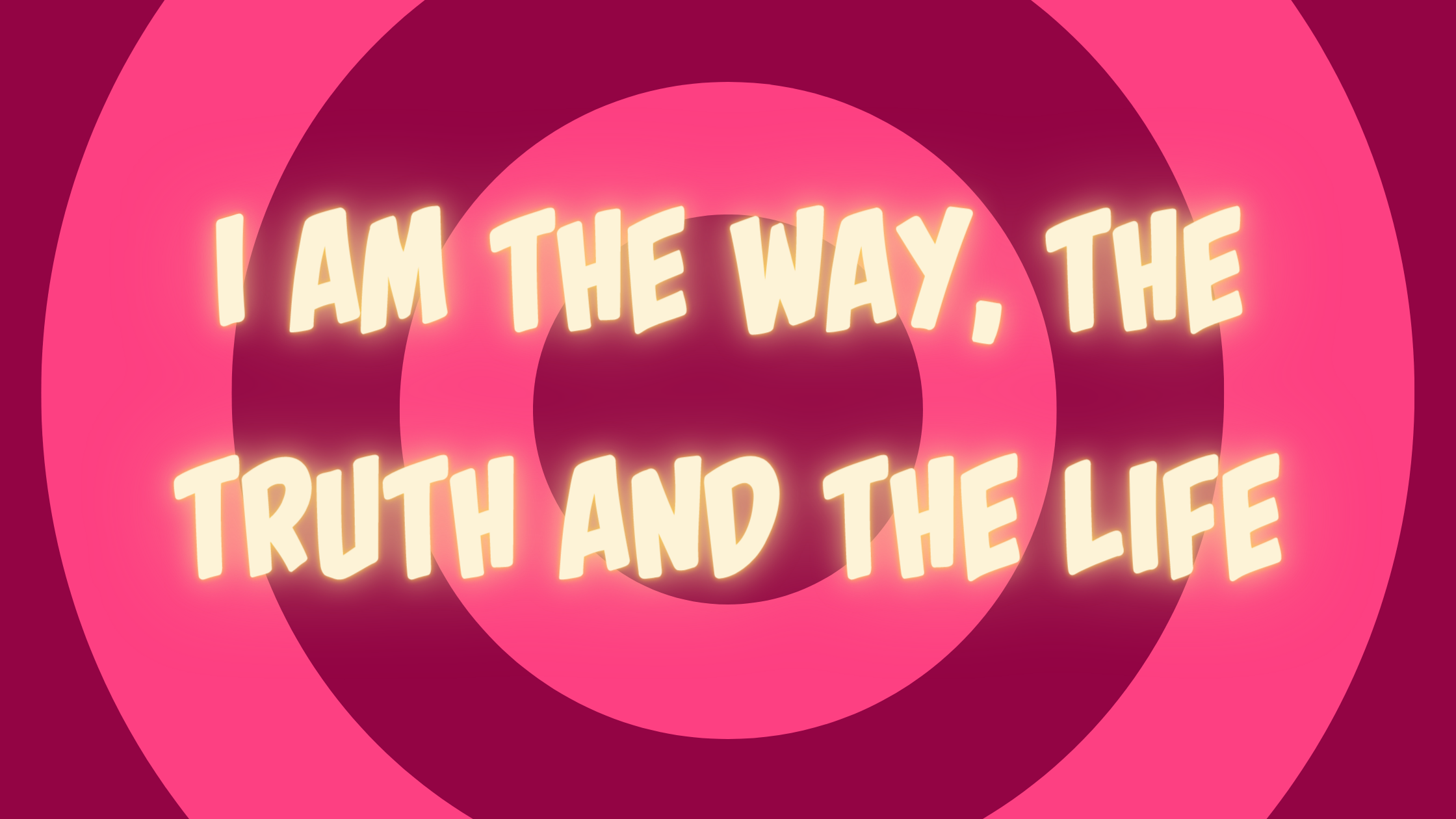 I Am The Way, The Truth And The Life
