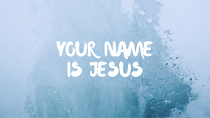 Your Name Is Jesus