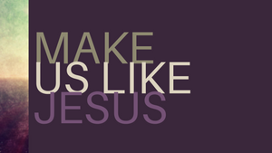Make Us Like Jesus