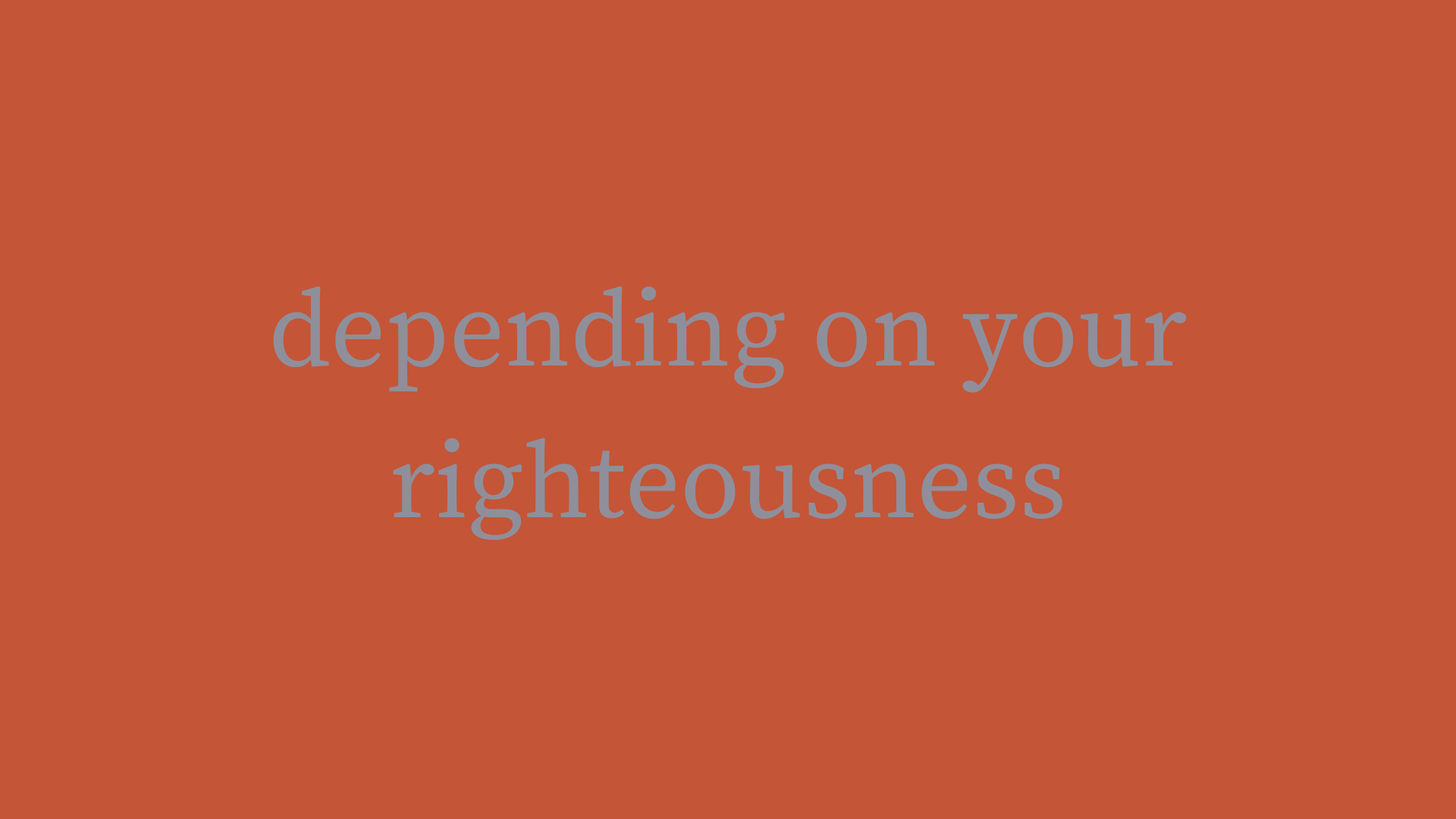 Depending On Your Righteousness