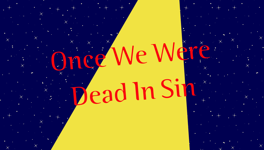 Once We Were Dead In Sin