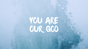 You Are Our God
