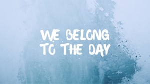 We Belong To The Day