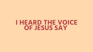 I Heard The Voice of Jesus Say