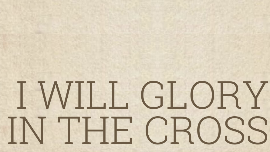 I Will Glory in the Cross