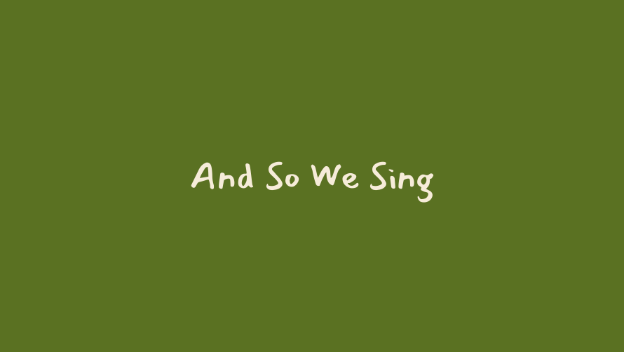 And So We Sing
