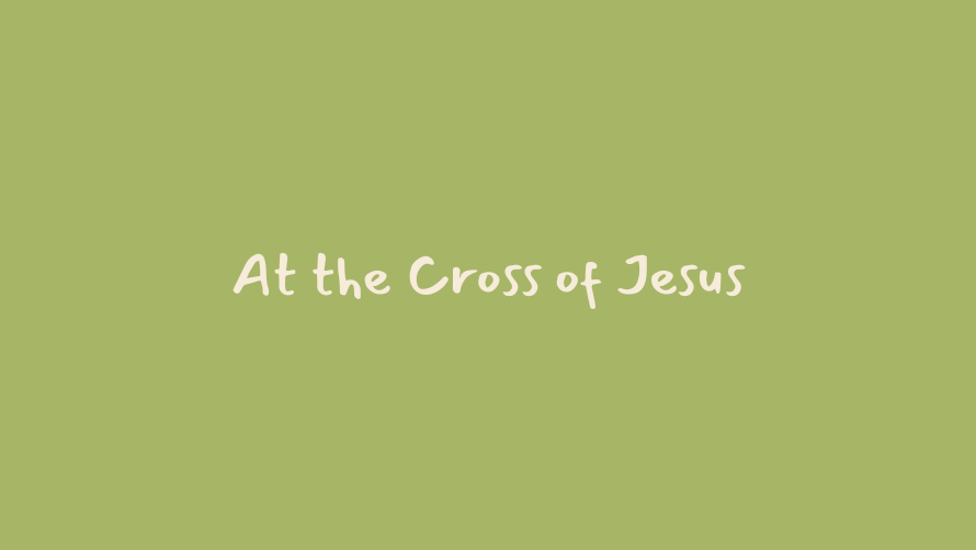 At The Cross Of Jesus