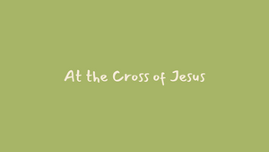 At The Cross Of Jesus